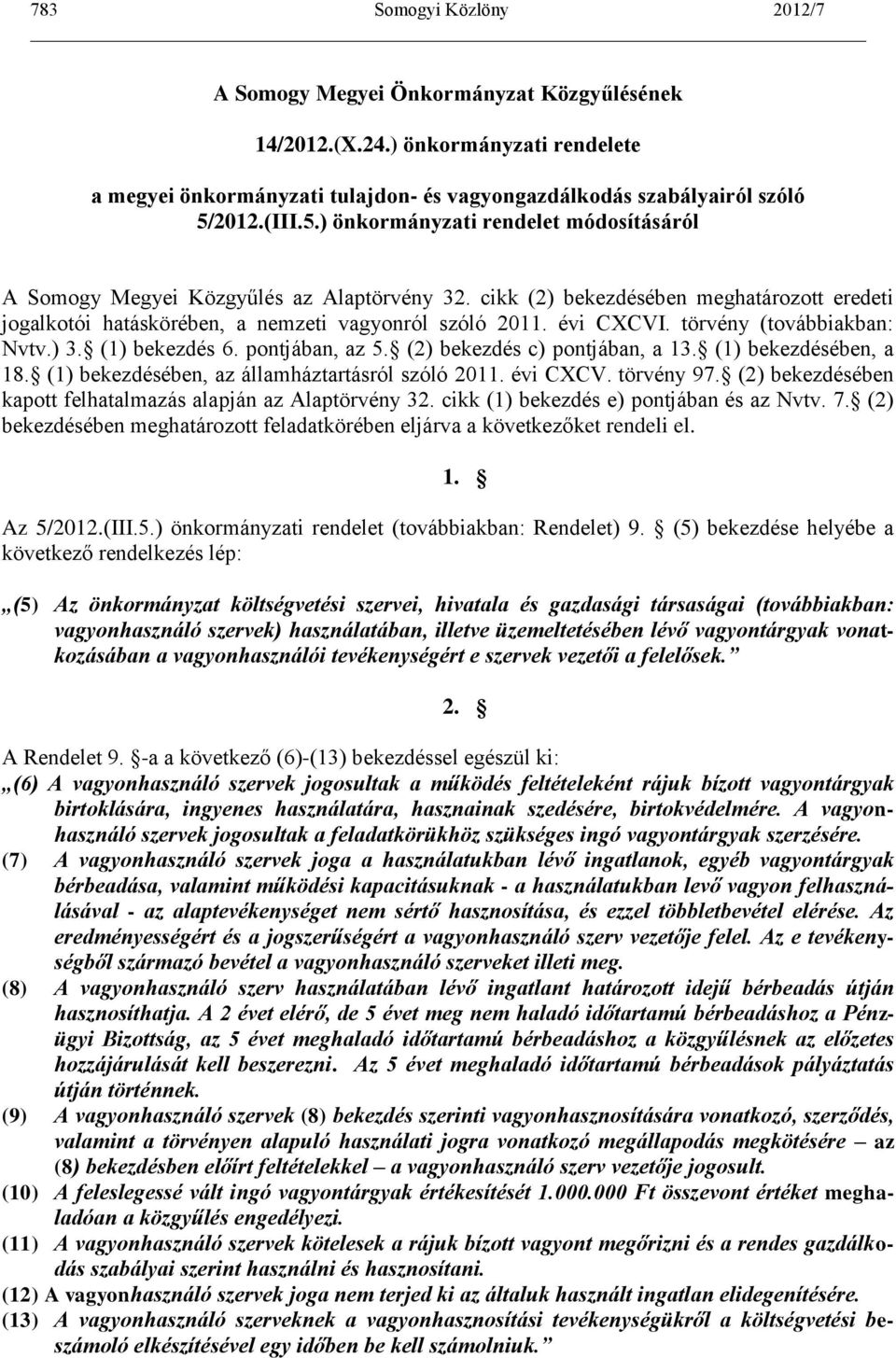 évi CXCVI. törvény (továbbiakban: Nvtv.) 3. (1) bekezdés 6. pontjában, az 5. (2) bekezdés c) pontjában, a 13. (1) bekezdésében, a 18. (1) bekezdésében, az államháztartásról szóló 2011. évi CXCV.