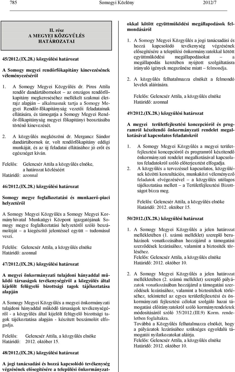 ellátására, és támogatja a Somogy Megyei Rendőr-főkapitányság megyei főkapitányi beosztásába történő kinevezését. 2. A közgyűlés megköszöni dr.