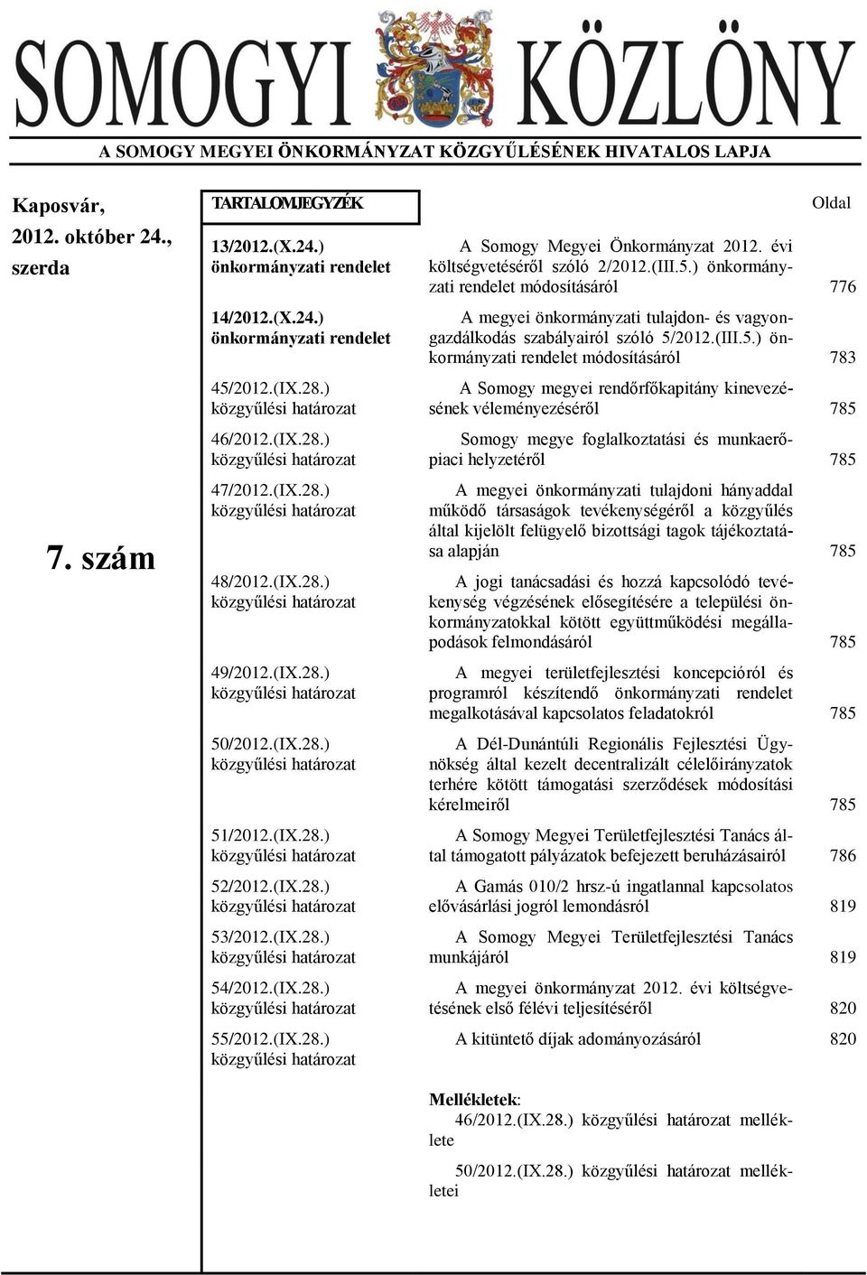 (IX.28.) közgyűlési határozat 52/2012.(IX.28.) közgyűlési határozat 53/2012.(IX.28.) közgyűlési határozat 54/2012.(IX.28.) közgyűlési határozat 55/2012.(IX.28.) közgyűlési határozat Oldal A Somogy Megyei Önkormányzat 2012.