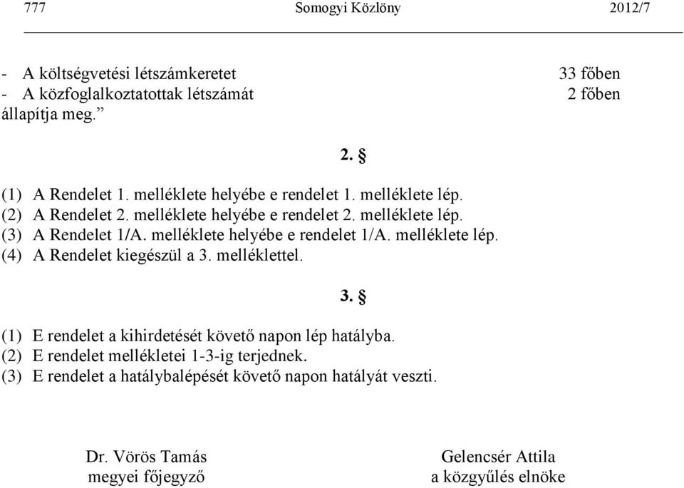 melléklete helyébe e rendelet 1/A. melléklete lép. (4) A Rendelet kiegészül a 3. melléklettel. 3. (1) E rendelet a kihirdetését követő napon lép hatályba.