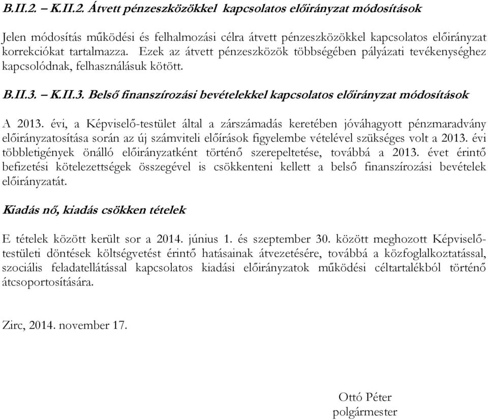 évi, a Képviselő-testület által a zárszámadás keretében jóváhagyott pénzmaradvány osítása során az új számviteli előírások figyelembe vételével szükséges volt a 2013.