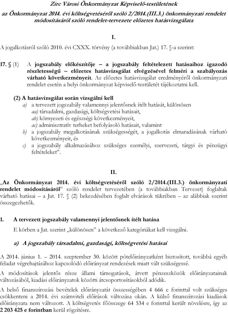 -a szerint: I. 17. (1) A jogszabály előkészítője a jogszabály feltételezett hatásaihoz igazodó részletességű előzetes hatásvizsgálat elvégzésével felméri a szabályozás várható következményeit.