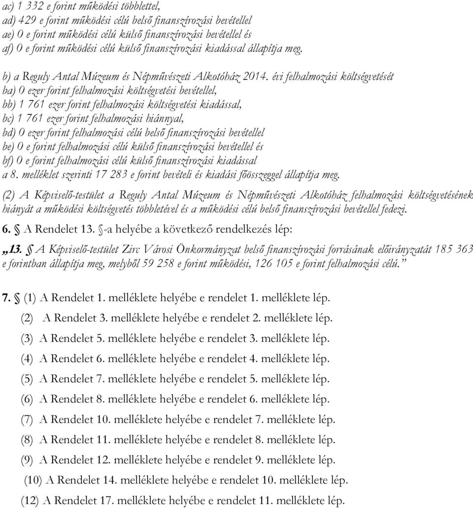 b) a Reguly Antal Múzeum és Népművészeti Alkotóház felhalmozási költségvetését ba) 0 ezer forint felhalmozási költségvetési bevétellel, bb) 1 761 ezer forint felhalmozási költségvetési kiadással, bc)