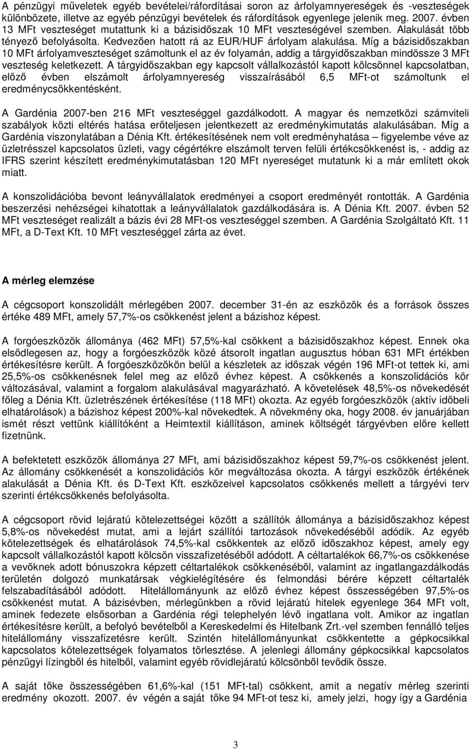 Míg a bázisidıszakban 10 MFt árfolyamveszteséget számoltunk el az év folyamán, addig a tárgyidıszakban mindössze 3 MFt veszteség keletkezett.