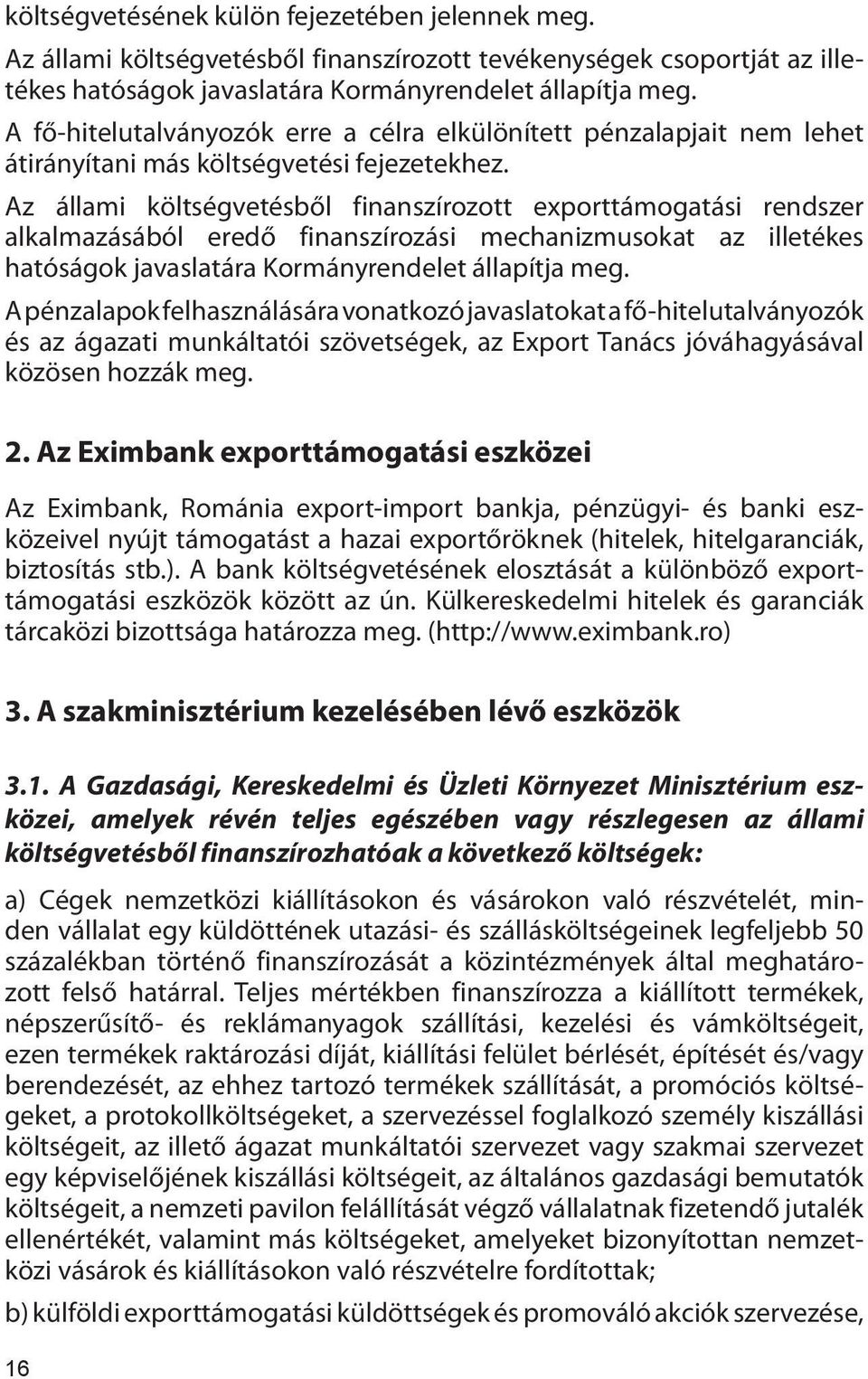 Az állami költségvetésből finanszírozott exporttámogatási rendszer alkalmazásából eredő finanszírozási mechanizmusokat az illetékes hatóságok javaslatára Kormányrendelet állapítja meg.