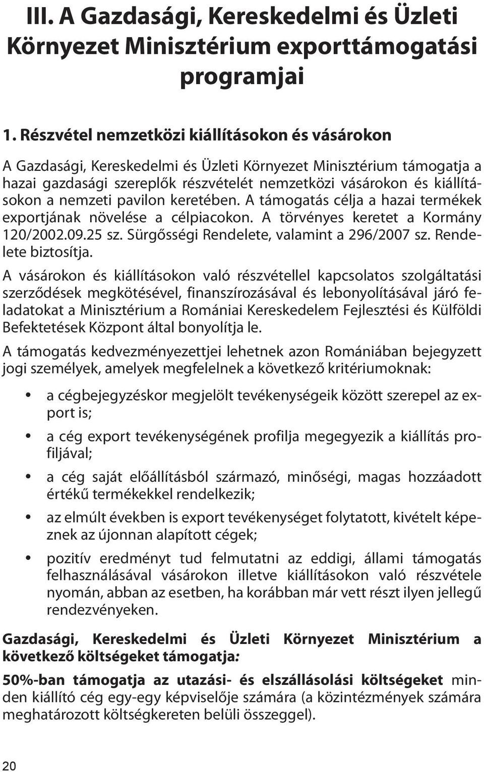 nemzeti pavilon keretében. A támogatás célja a hazai termékek exportjának növelése a célpiacokon. A törvényes keretet a Kormány 120/2002.09.25 sz. Sürgősségi Rendelete, valamint a 296/2007 sz.