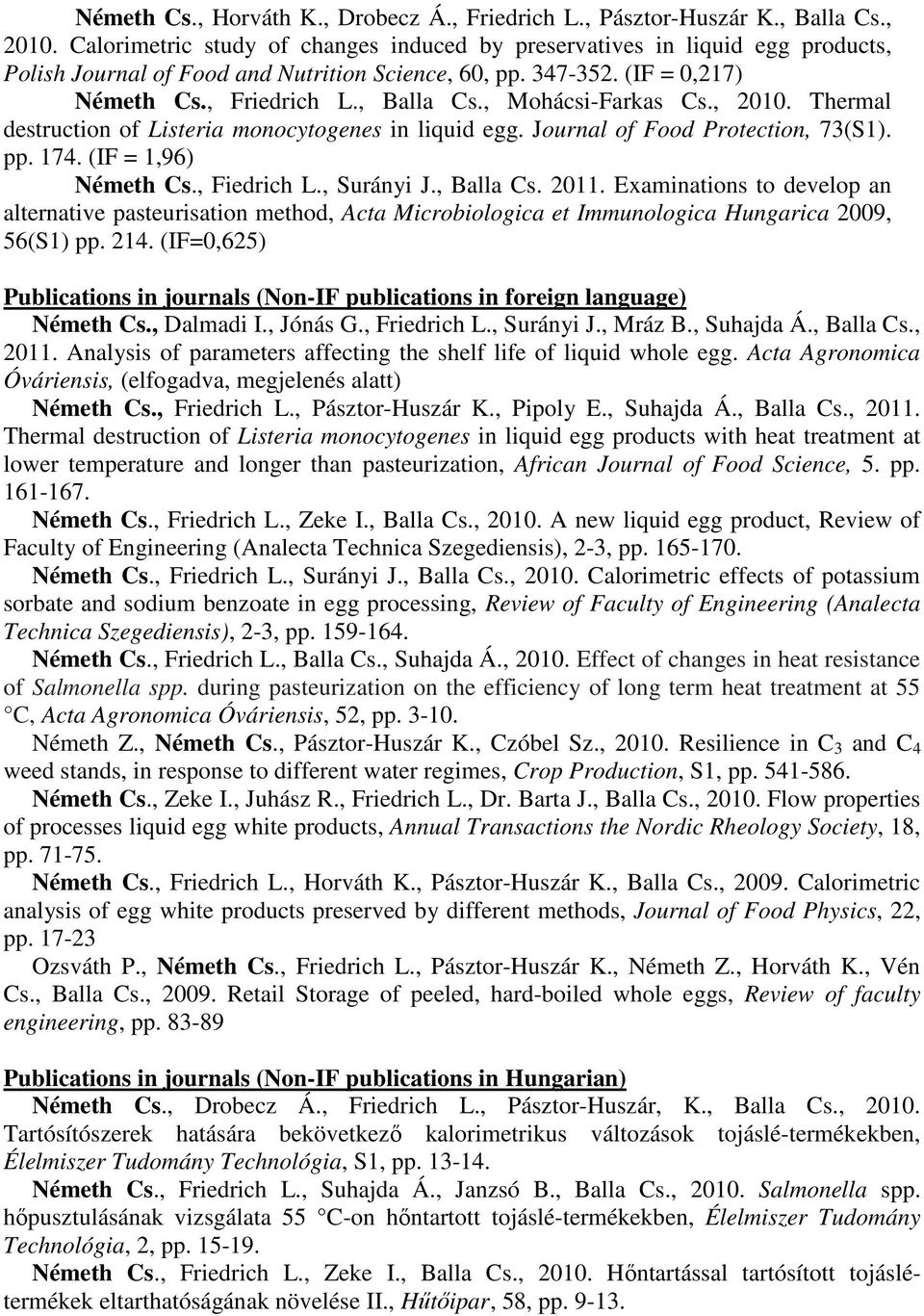 , Mohácsi-Farkas Cs., 2010. Thermal destruction of Listeria monocytogenes in liquid egg. Journal of Food Protection, 73(S1). pp. 174. (IF = 1,96) Németh Cs., Fiedrich L., Surányi J., Balla Cs. 2011.