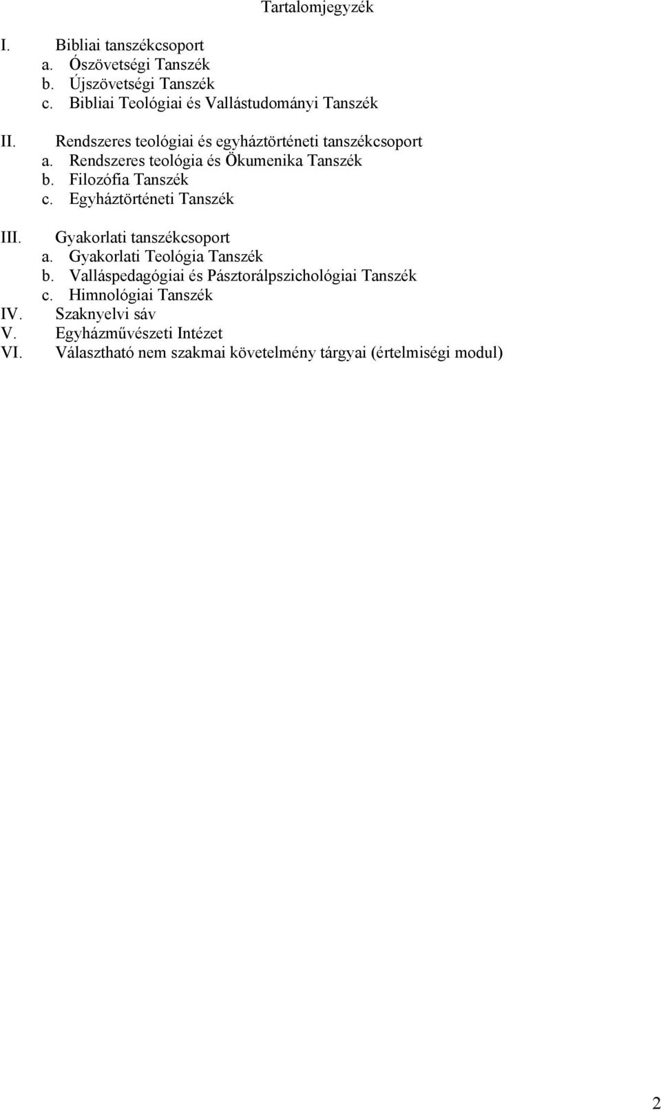 Rendszeres teológia és Ökumenika Tanszék b. Filozófia Tanszék c. Egyháztörténeti Tanszék III. Gyakorlati tanszékcsoport a.