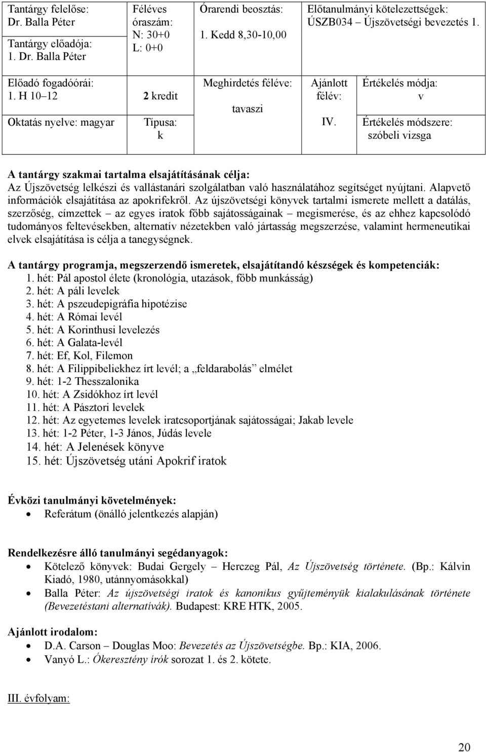 Az újszövetségi könyvek tartalmi ismerete mellett a datálás, szerzőség, címzettek az egyes iratok főbb sajátosságainak megismerése, és az ehhez kapcsolódó tudományos feltevésekben, alternatív