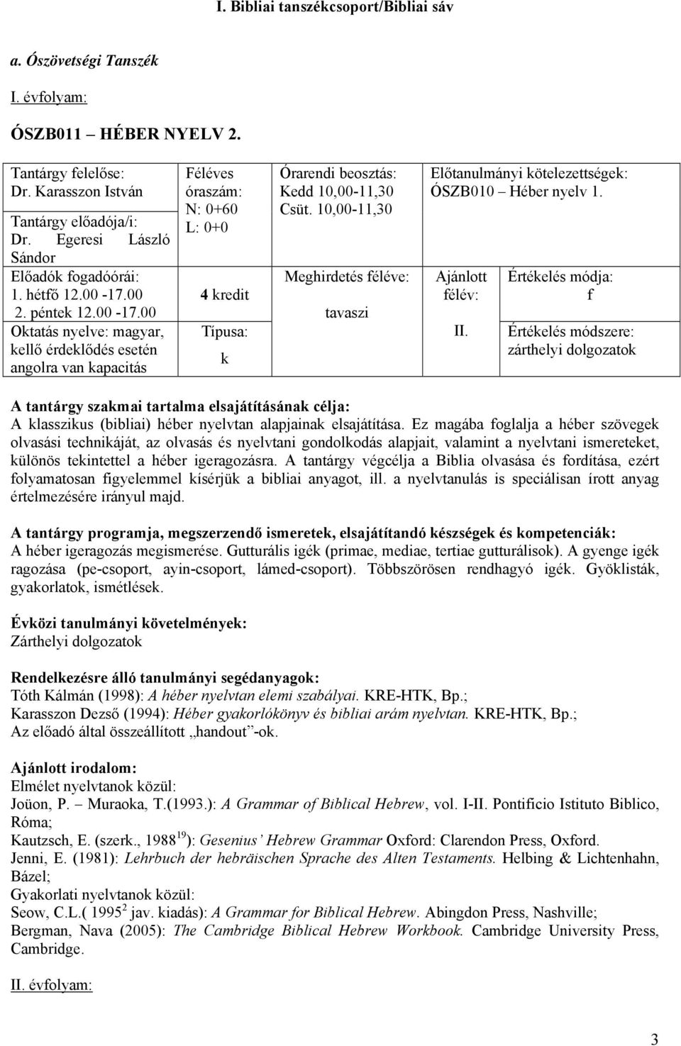 f zárthelyi dolgozatok A klasszikus (bibliai) héber nyelvtan alapjainak elsajátítása.