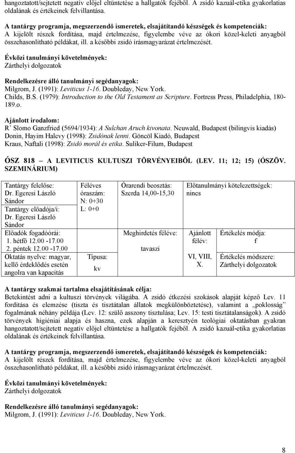 Zárthelyi dolgozatok Milgrom, J. (1991): Leviticus 1-16. Doubleday, New York. Childs, B.S. (1979): Introduction to the Old Testament as Scripture. Fortress Press, Philadelphia, 180-189.o. irodalom: R Slomo Ganzfried (5694/1934): A Sulchan Aruch kivonata.