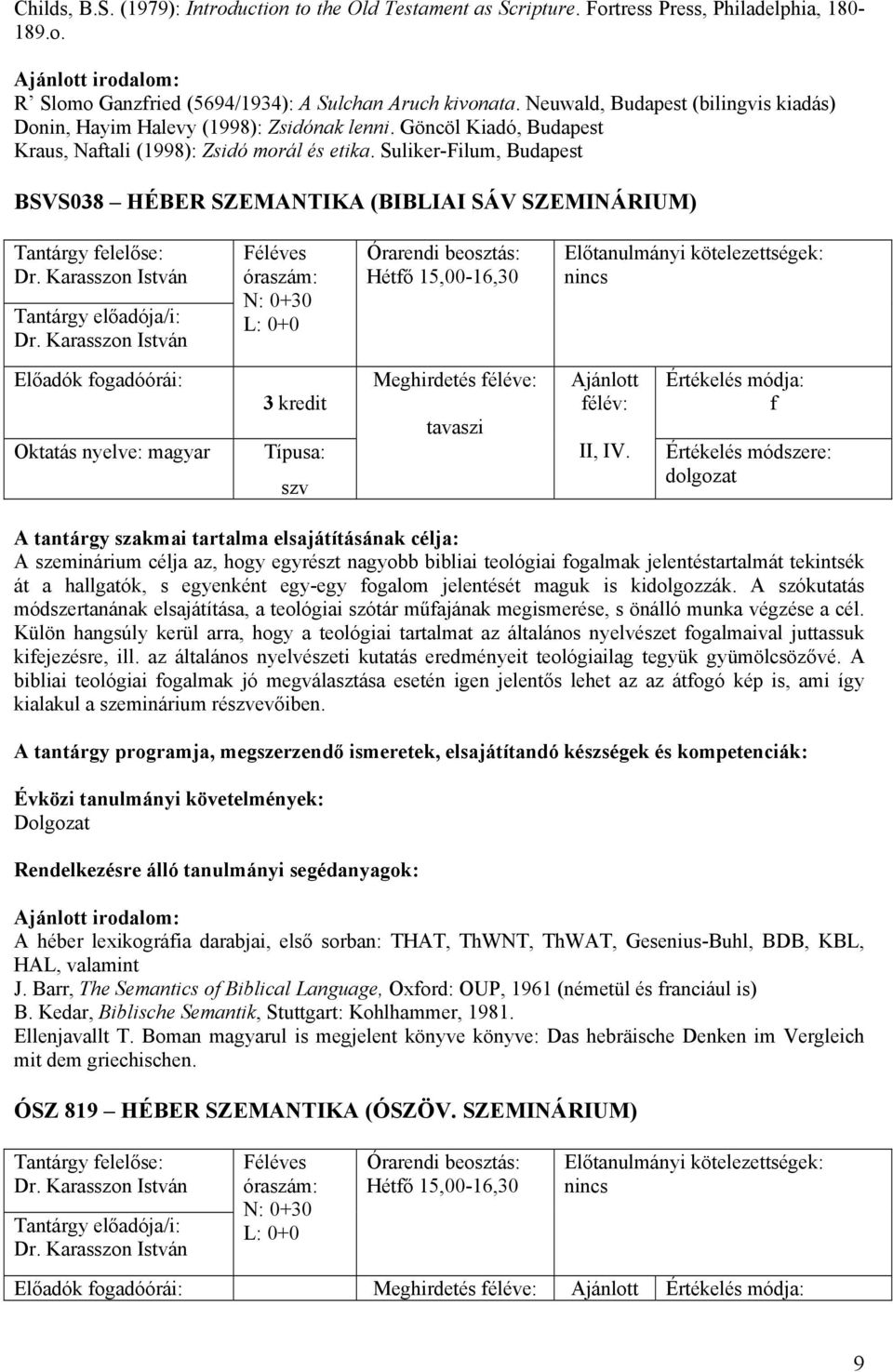 Suliker-Filum, Budapest BSVS038 HÉBER SZEMANTIKA (BIBLIAI SÁV SZEMINÁRIUM) Dr. Karasszon István Tantárgy előadója/i: Dr. Karasszon István N: 0+30 Hétfő 15,00-16,30 nincs 3 kredit szv II, IV.