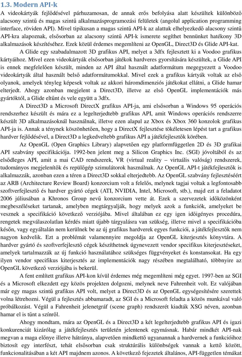 Mivel tipikusan a magas szintő API-k az alattuk elhelyezkedı alacsony szintő API-kra alapoznak, elsısorban az alacsony szintő API-k ismerete segíthet bennünket hatékony 3D alkalmazások készítéséhez.