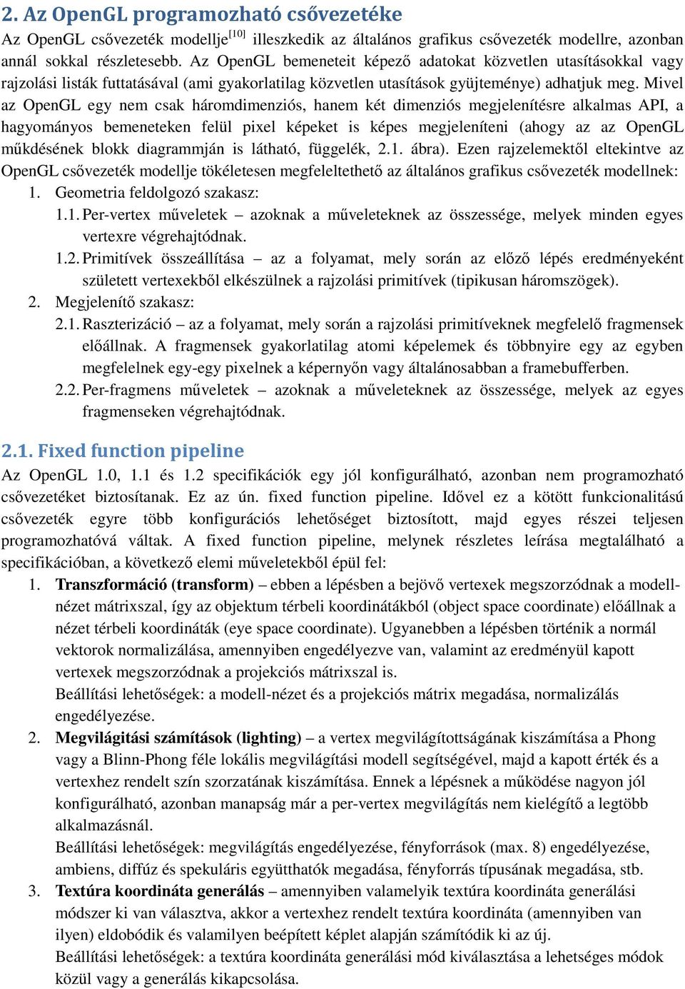 Mivel az OpenGL egy nem csak háromdimenziós, hanem két dimenziós megjelenítésre alkalmas API, a hagyományos bemeneteken felül pixel képeket is képes megjeleníteni (ahogy az az OpenGL mőkdésének blokk