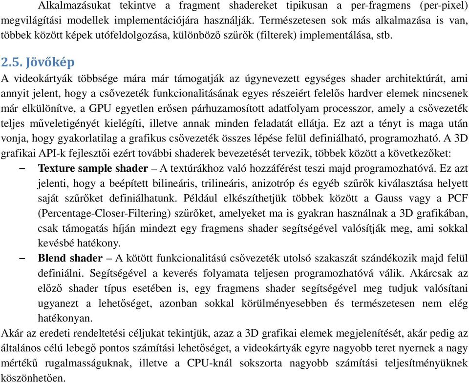 Jövőkép A videokártyák többsége mára már támogatják az úgynevezett egységes shader architektúrát, ami annyit jelent, hogy a csıvezeték funkcionalitásának egyes részeiért felelıs hardver elemek