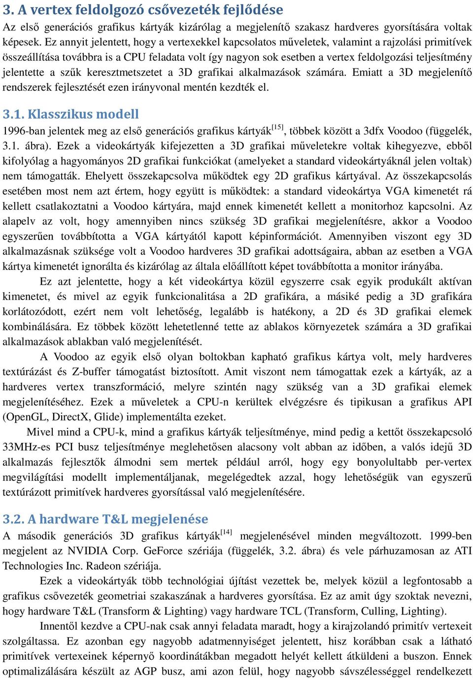 jelentette a szők keresztmetszetet a 3D grafikai alkalmazások számára. Emiatt a 3D megjelenítı rendszerek fejlesztését ezen irányvonal mentén kezdték el. 3.1.