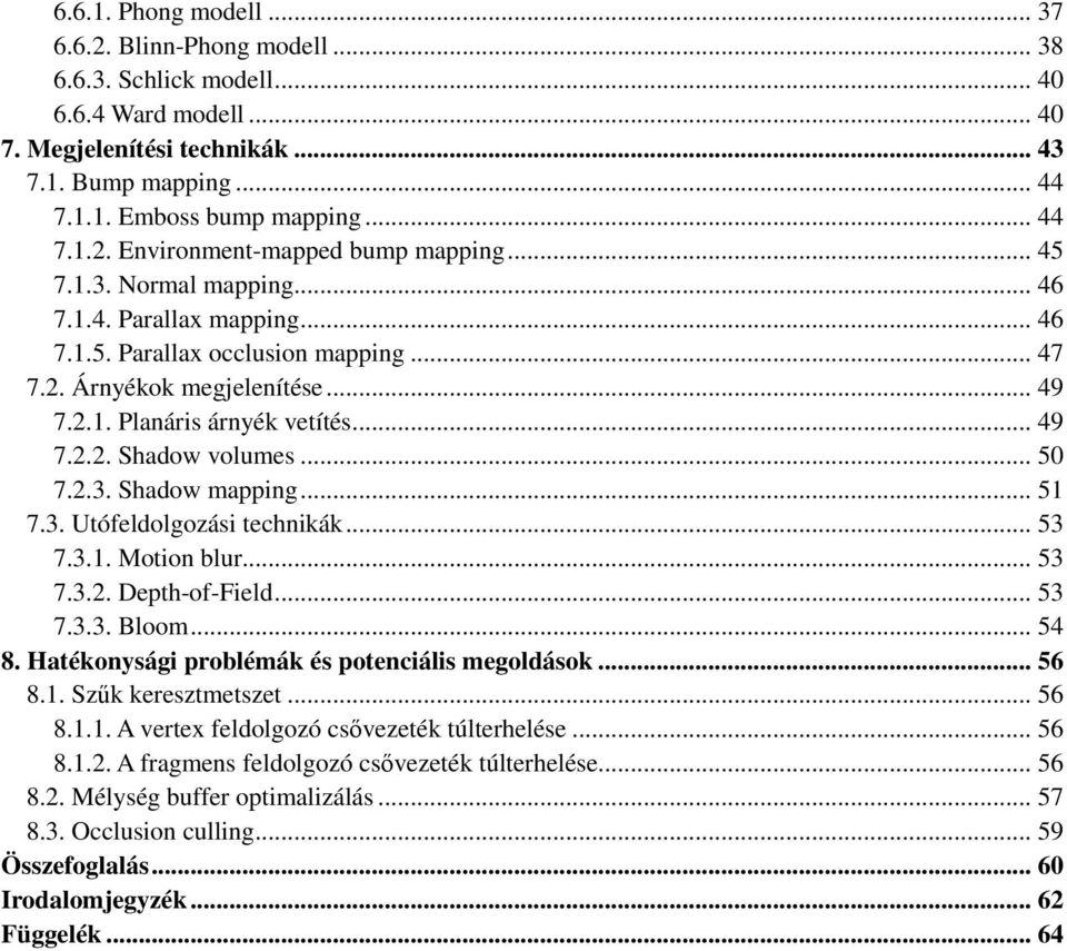 .. 50 7.2.3. Shadow mapping... 51 7.3. Utófeldolgozási technikák... 53 7.3.1. Motion blur... 53 7.3.2. Depth-of-Field... 53 7.3.3. Bloom... 54 8. Hatékonysági problémák és potenciális megoldások.