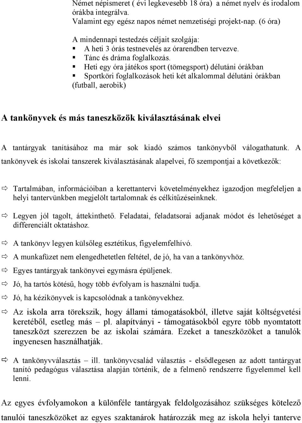 Heti egy óra játékos sport (tömegsport) délutáni órákban Sportköri foglalkozások heti két alkalommal délutáni órákban (futball, aerobik) A tankönyvek és más taneszközök kiválasztásának elvei A