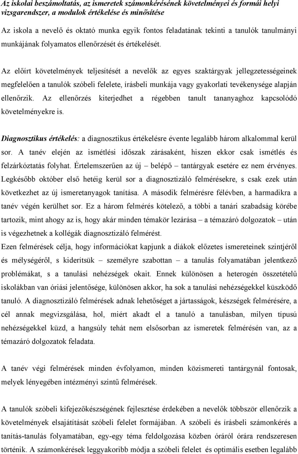 Az előírt követelmények teljesítését a nevelők az egyes szaktárgyak jellegzetességeinek megfelelően a tanulók szóbeli felelete, írásbeli munkája vagy gyakorlati tevékenysége alapján ellenőrzik.