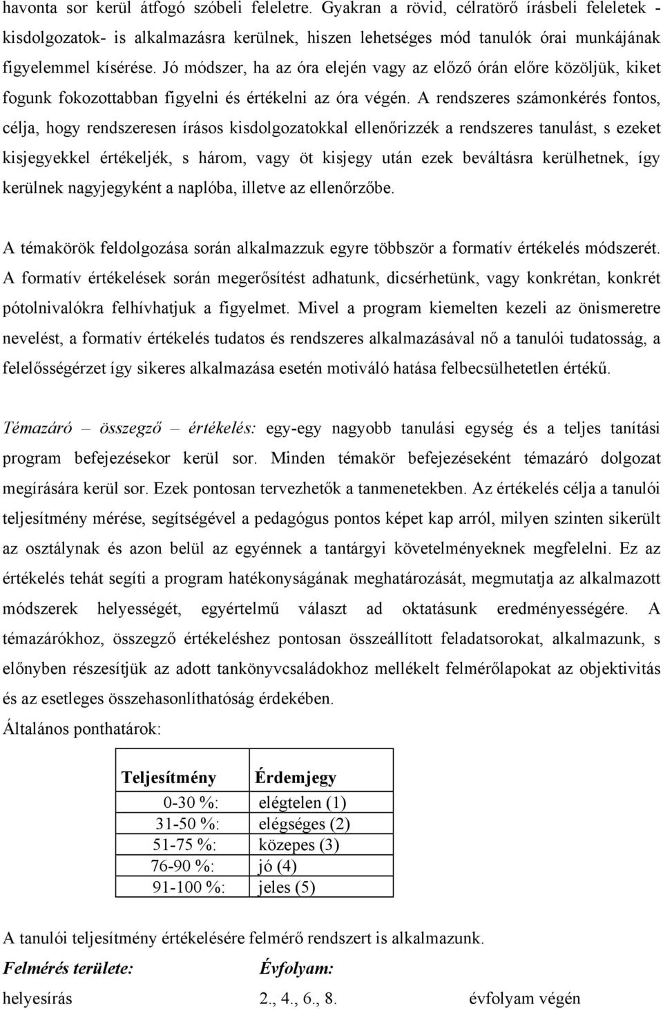 A rendszeres számonkérés fontos, célja, hogy rendszeresen írásos kisdolgozatokkal ellenőrizzék a rendszeres tanulást, s ezeket kisjegyekkel értékeljék, s három, vagy öt kisjegy után ezek beváltásra