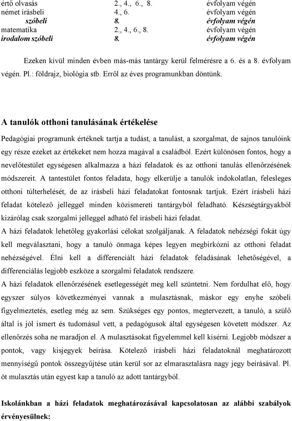 A tanulók otthoni tanulásának értékelése Pedagógiai programunk értéknek tartja a tudást, a tanulást, a szorgalmat, de sajnos tanulóink egy része ezeket az értékeket nem hozza magával a családból.