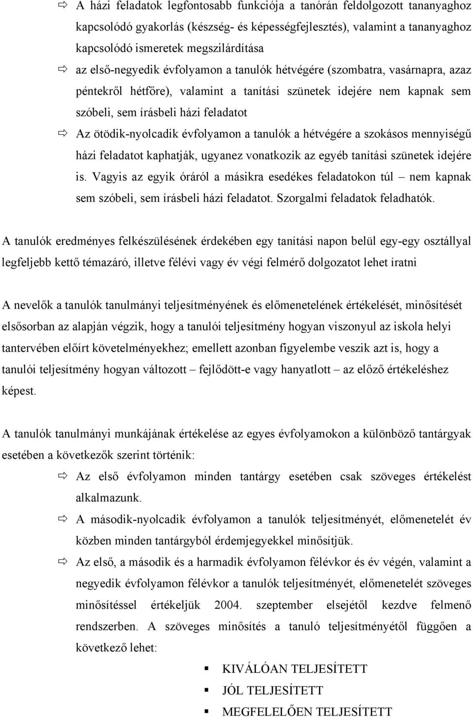 ötödik-nyolcadik évfolyamon a tanulók a hétvégére a szokásos mennyiségű házi feladatot kaphatják, ugyanez vonatkozik az egyéb tanítási szünetek idejére is.