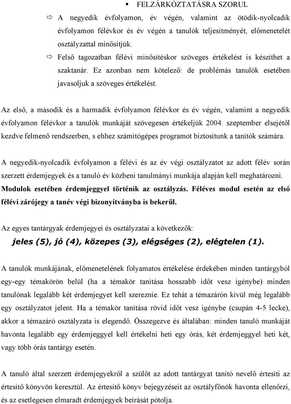 Az első, a második és a harmadik évfolyamon félévkor és év végén, valamint a negyedik évfolyamon félévkor a tanulók munkáját szövegesen értékeljük 2004.