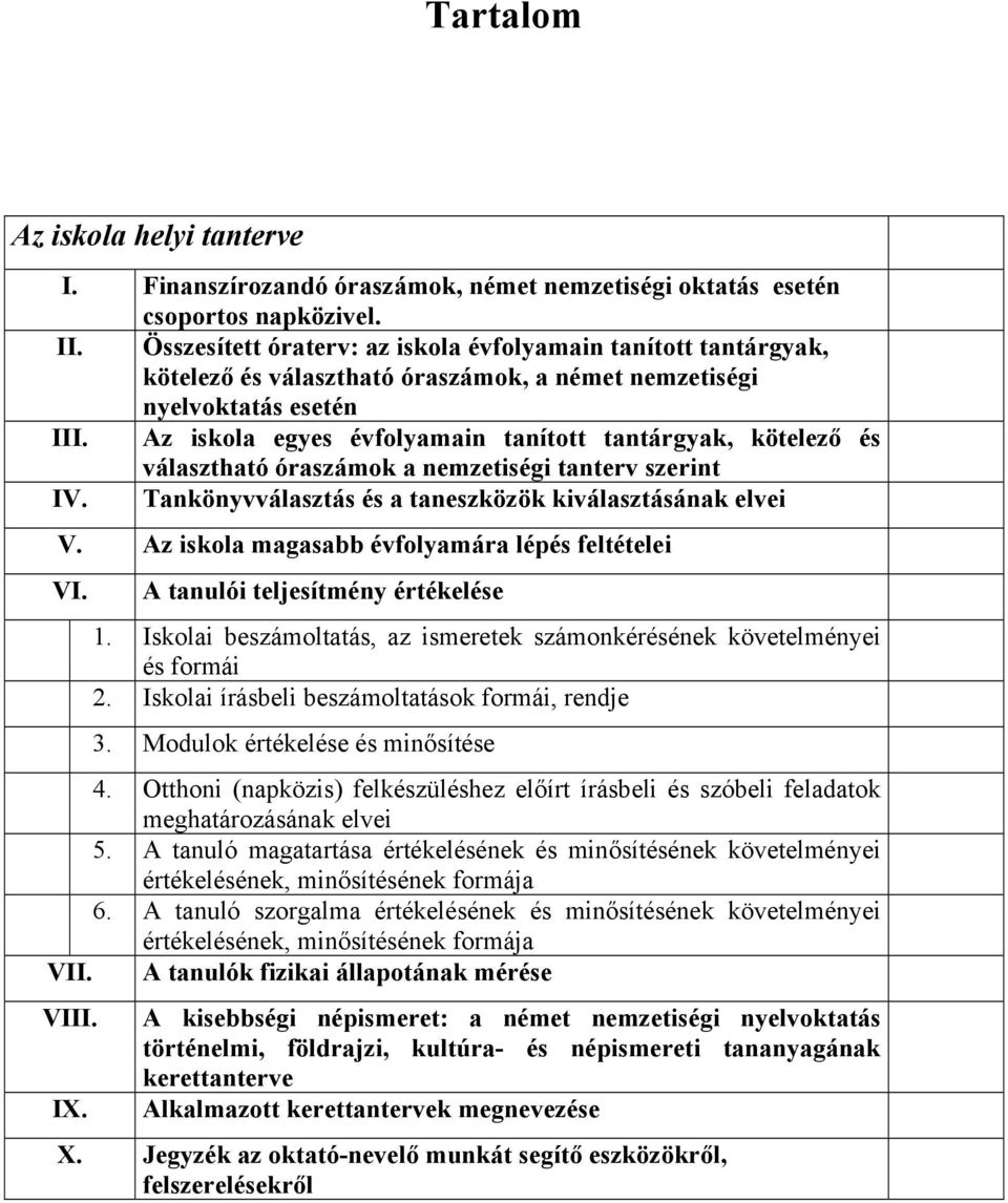 Az iskola egyes évfolyamain tanított tantárgyak, kötelező és választható ok a nemzetiségi tanterv szerint IV. Tankönyvválasztás és a taneszközök kiválasztásának elvei V.