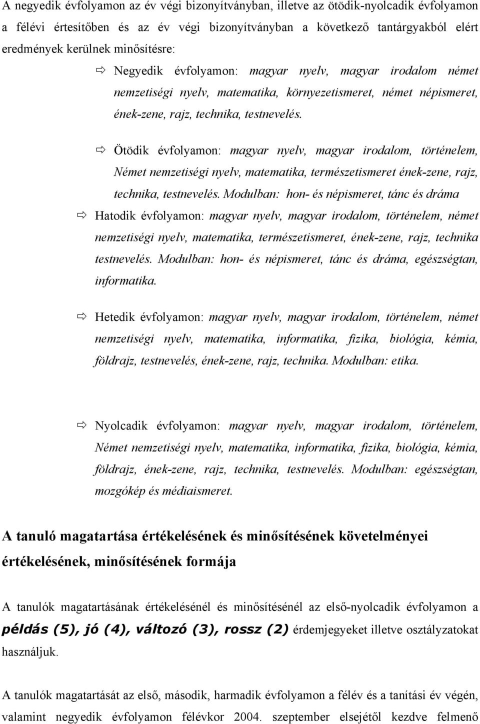 Ötödik évfolyamon: magyar nyelv, magyar irodalom, történelem, Német nemzetiségi nyelv, matematika, természetismeret ének-zene, rajz, technika, testnevelés.