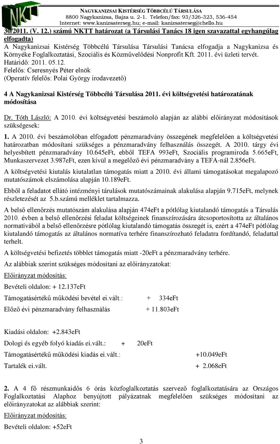 és Közművelődési Nonprofit Kft. 2011. évi üzleti tervét. 4 A Nagykanizsai Kistérség Többcélú Társulása 2011. évi költségvetési határozatának módosítása Dr. Tóth László: A 2010.