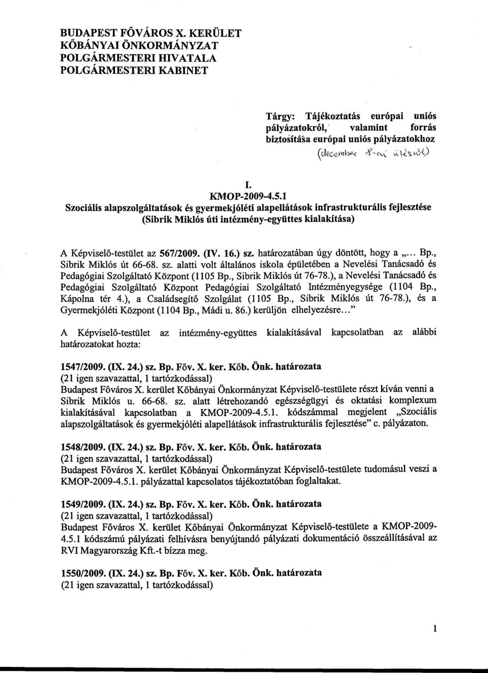 1 Szociális alapszolgáltatások és gyermekjóléti alapellátások infrastrukturális fejlesztése (Sibrik Miklós úti intézmény-együttes kialakítása) w A Képviselő-testület az 567/2009. (IV. 16.) sz.