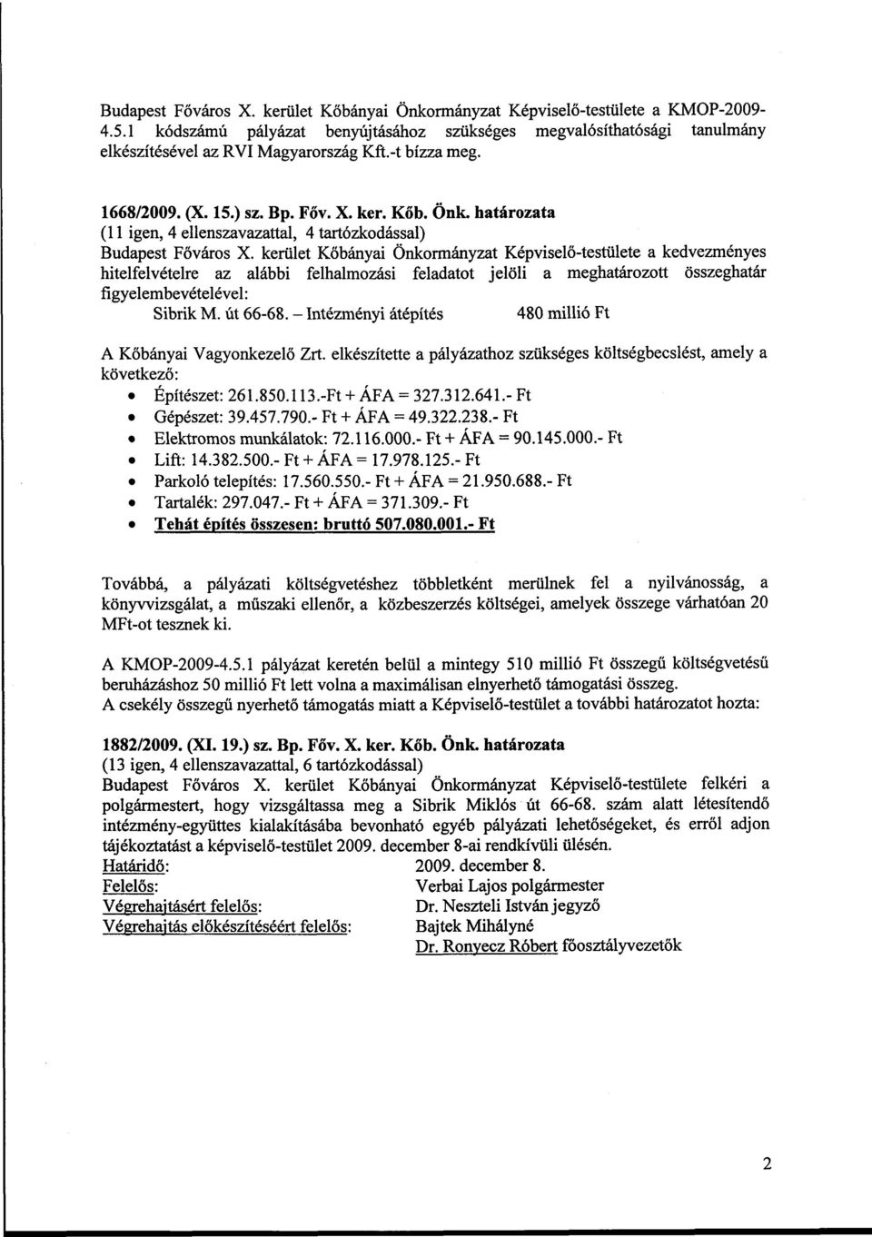 kerület Kőbányai Önkormányzat Képviselő-testülete a kedvezményes hitelfelvételre az alábbi felhalmozási feladatot jelöli a meghatározott összeghatár figyelembevételével: Sibrik M. út 66-68.