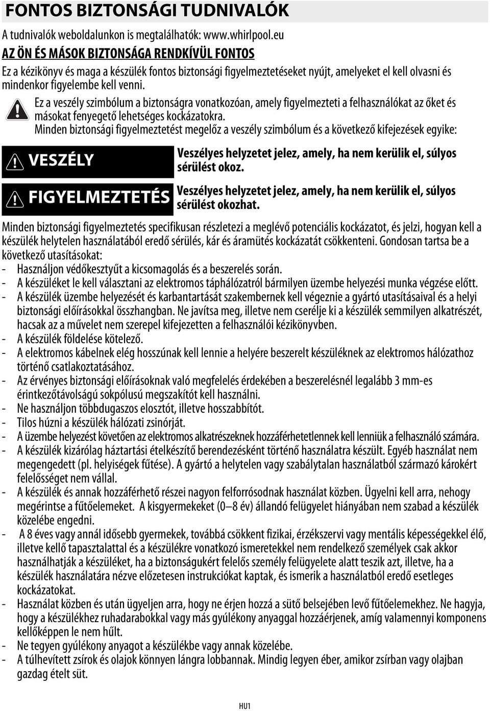 Ez a veszély szimbólum a biztonságra vonatkozóan, amely figyelmezteti a felhasználókat az őket és másokat fenyegető lehetséges kockázatokra.