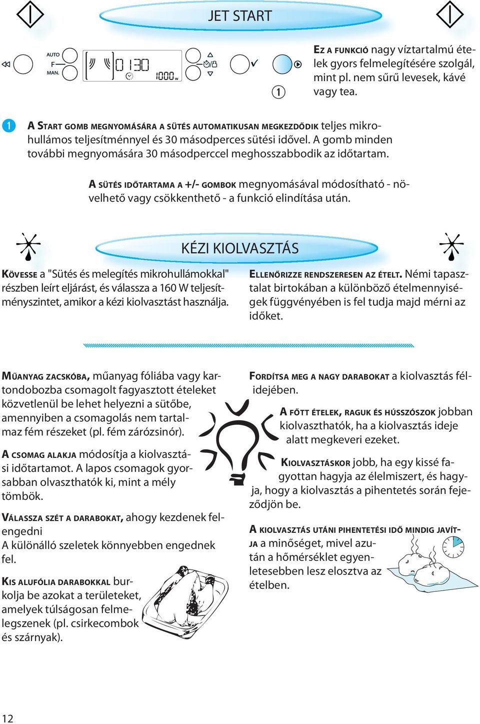 A gomb minden további megnyomására 30 másodperccel meghosszabbodik az időtartam. A SÜTÉS IDŐTARTAMA A +/- GOMBOK megnyomásával módosítható - növelhető vagy csökkenthető - a funkció elindítása után.