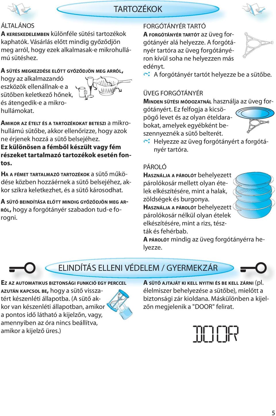 AMIKOR AZ ÉTELT ÉS A TARTOZÉKOKAT BETESZI a mikrohullámú sütőbe, akkor ellenőrizze, hogy azok ne érjenek hozzá a sütő belsejéhez.