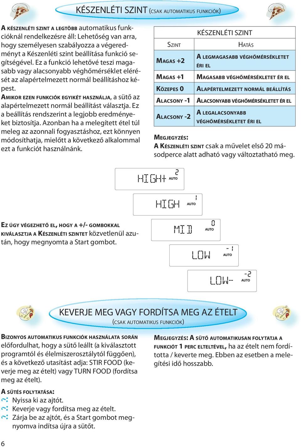 AMIKOR EZEN FUNKCIÓK EGYIKÉT HASZNÁLJA, a sütő az alapértelmezett normál beállítást választja. Ez a beállítás rendszerint a legjobb eredményeket biztosítja.