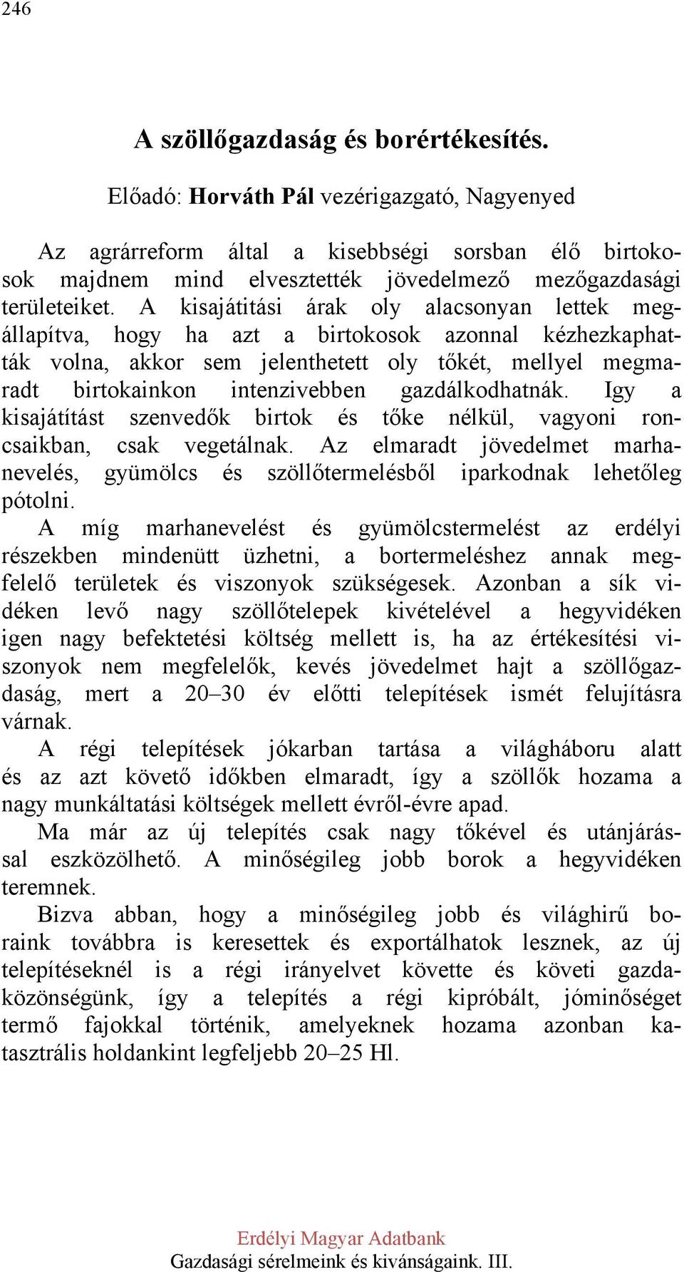 A kisajátitási árak oly alacsonyan lettek megállapítva, hogy ha azt a birtokosok azonnal kézhezkaphatták volna, akkor sem jelenthetett oly tőkét, mellyel megmaradt birtokainkon intenzivebben