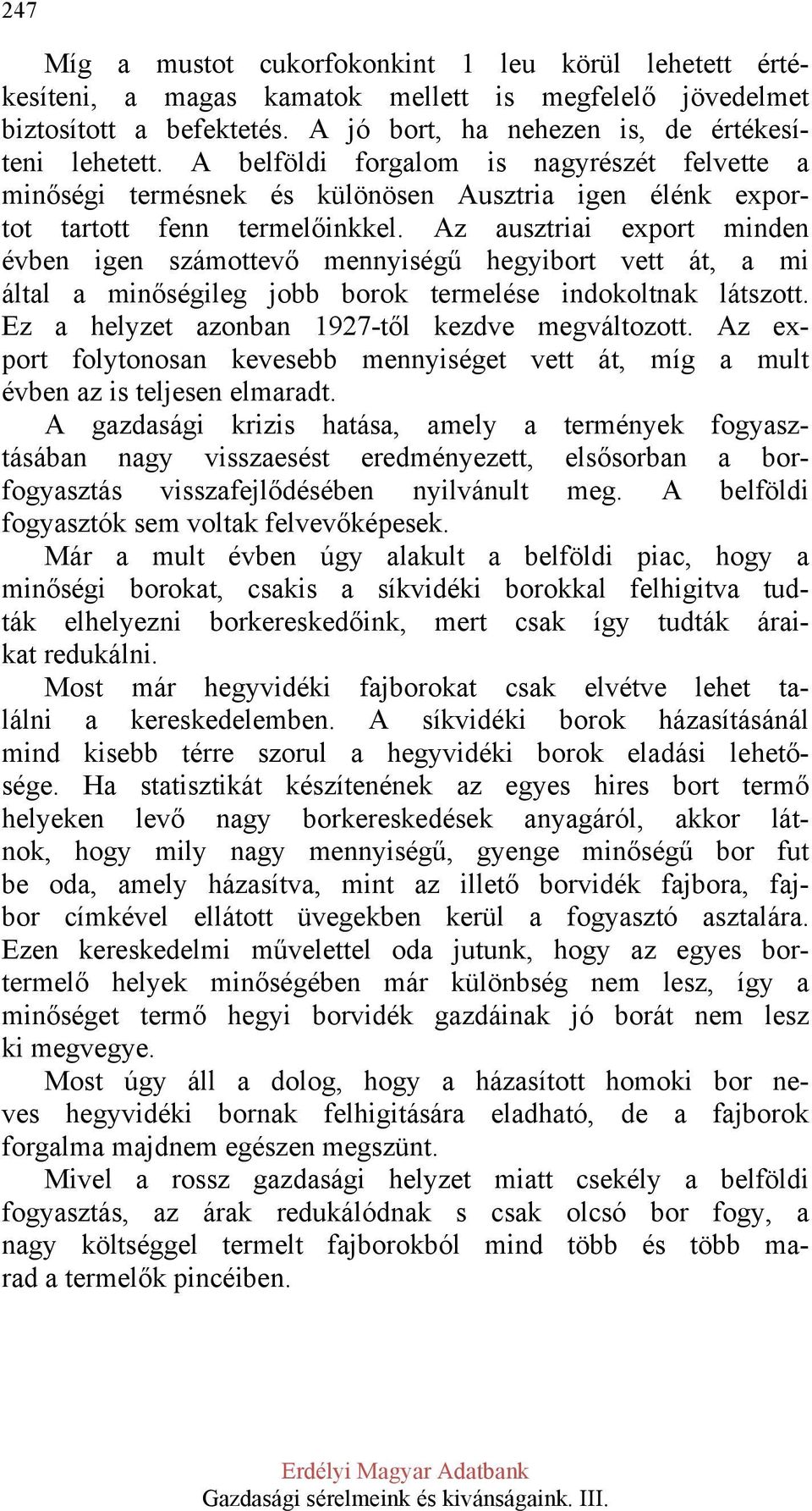 Az ausztriai export minden évben igen számottevő mennyiségű hegyibort vett át, a mi által a minőségileg jobb borok termelése indokoltnak látszott. Ez a helyzet azonban 1927-től kezdve megváltozott.