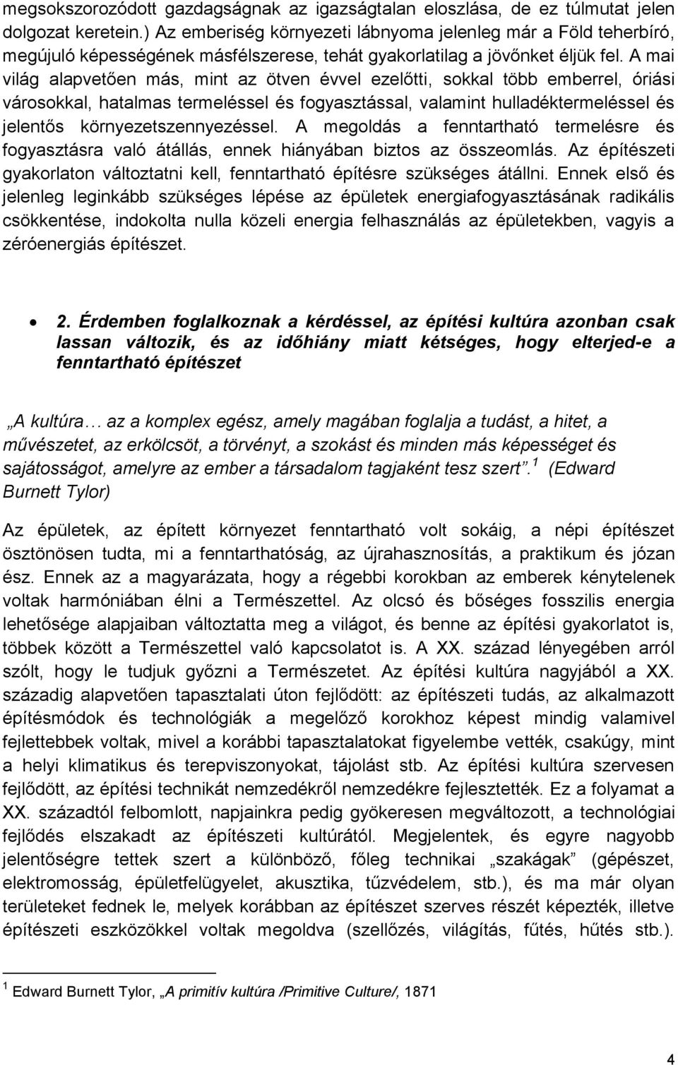 A mai világ alapvetően más, mint az ötven évvel ezelőtti, sokkal több emberrel, óriási városokkal, hatalmas termeléssel és fogyasztással, valamint hulladéktermeléssel és jelentős