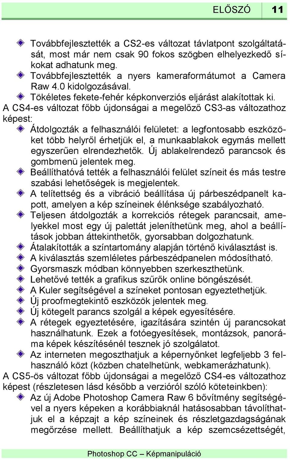 A CS4-es változat főbb újdonságai a megelőző CS3-as változathoz képest: Átdolgozták a felhasználói felületet: a legfontosabb eszközöket több helyről érhetjük el, a munkaablakok egymás mellett