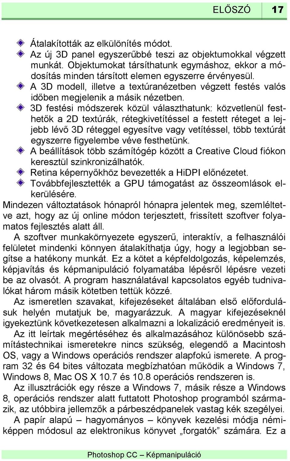 3D festési módszerek közül választhatunk: közvetlenül festhetők a 2D textúrák, rétegkivetítéssel a festett réteget a lejjebb lévő 3D réteggel egyesítve vagy vetítéssel, több textúrát egyszerre