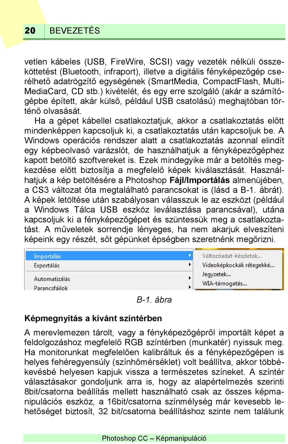 Ha a gépet kábellel csatlakoztatjuk, akkor a csatlakoztatás előtt mindenképpen kapcsoljuk ki, a csatlakoztatás után kapcsoljuk be.