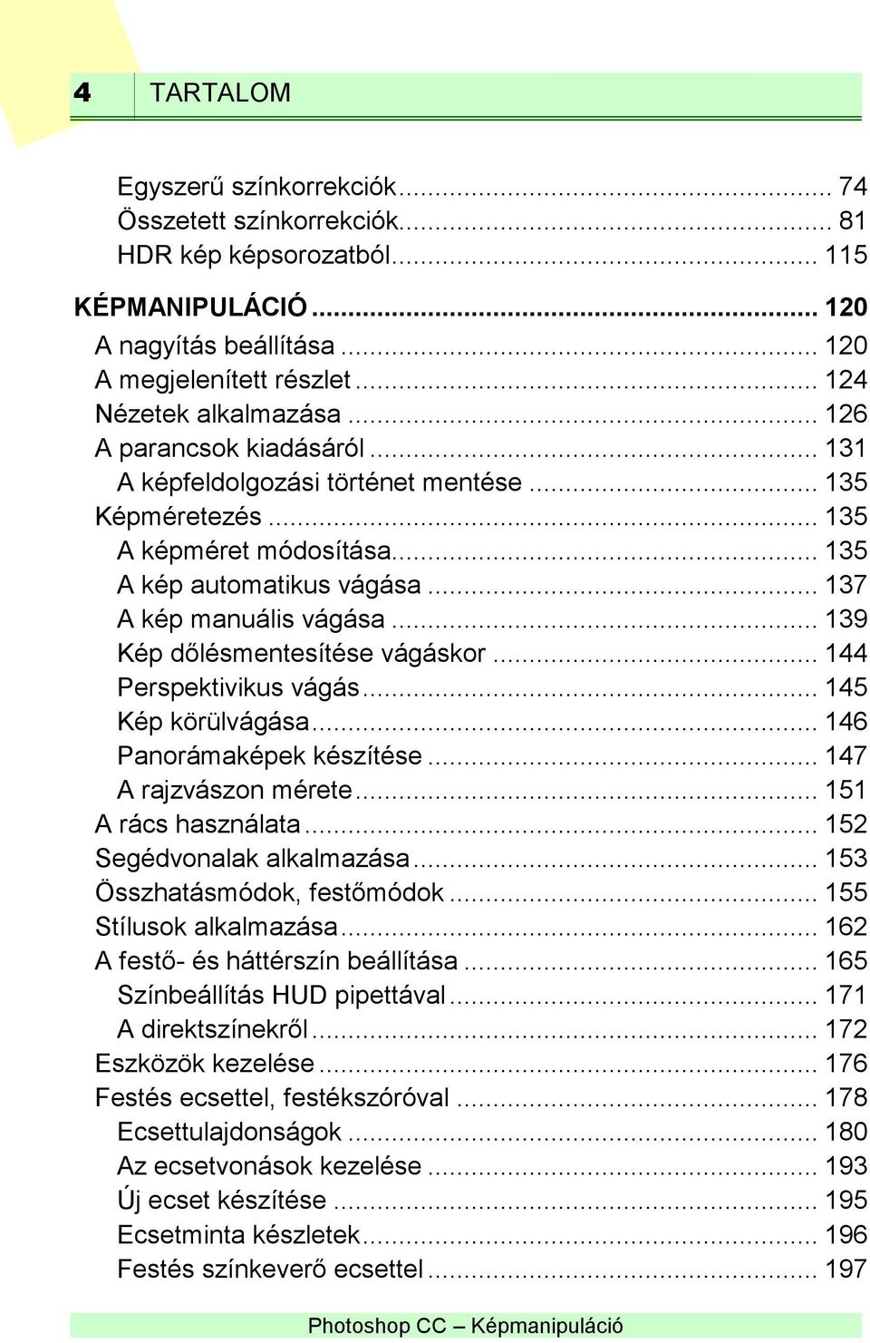 .. 137 A kép manuális vágása... 139 Kép dőlésmentesítése vágáskor... 144 Perspektivikus vágás... 145 Kép körülvágása... 146 Panorámaképek készítése... 147 A rajzvászon mérete... 151 A rács használata.