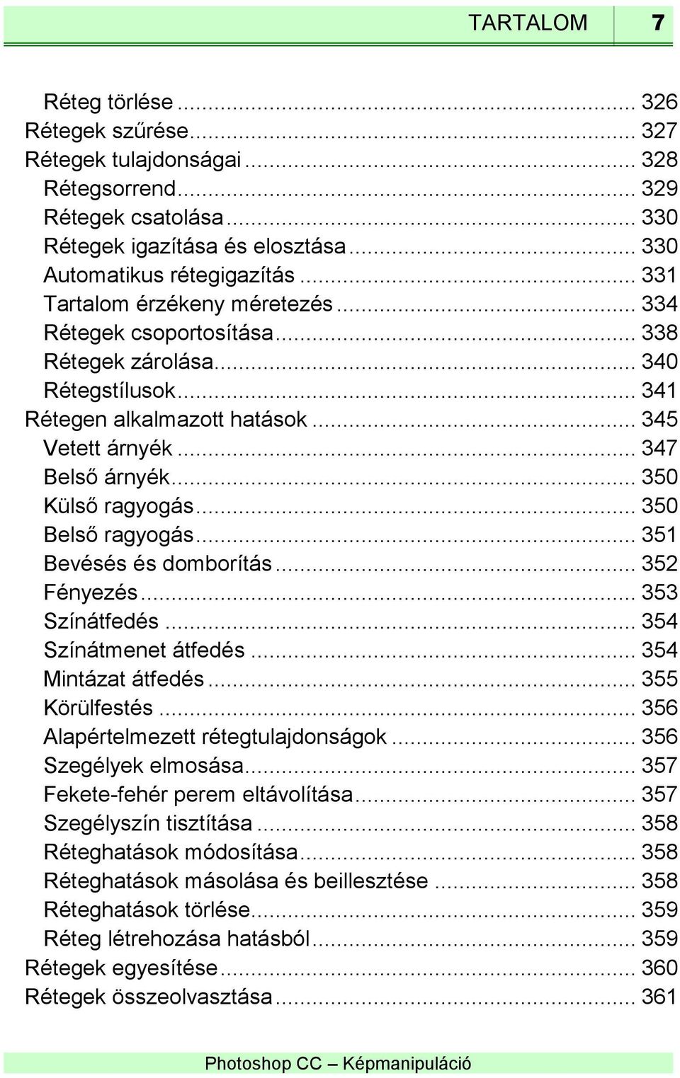 .. 350 Külső ragyogás... 350 Belső ragyogás... 351 Bevésés és domborítás... 352 Fényezés... 353 Színátfedés... 354 Színátmenet átfedés... 354 Mintázat átfedés... 355 Körülfestés.