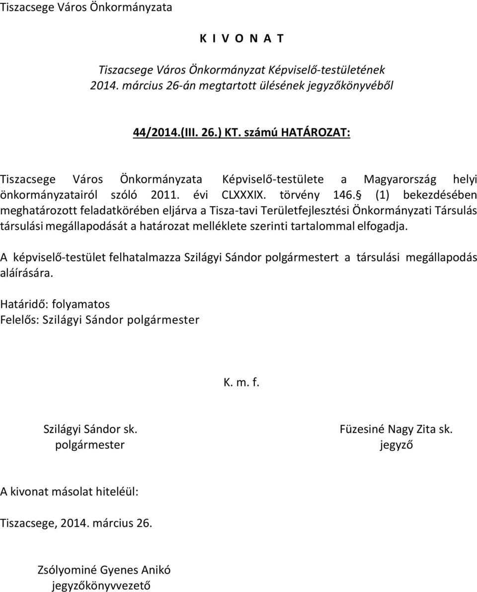 (1) bekezdésében meghatározott feladatkörében eljárva a Tisza tavi Területfejlesztési Önkormányzati Társulás társulási megállapodását a határozat melléklete szerinti tartalommal elfogadja.