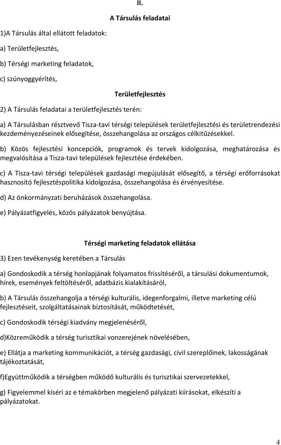 b) Közös fejlesztési koncepciók, programok és tervek kidolgozása, meghatározása és megvalósítása a Tisza tavi települések fejlesztése érdekében.