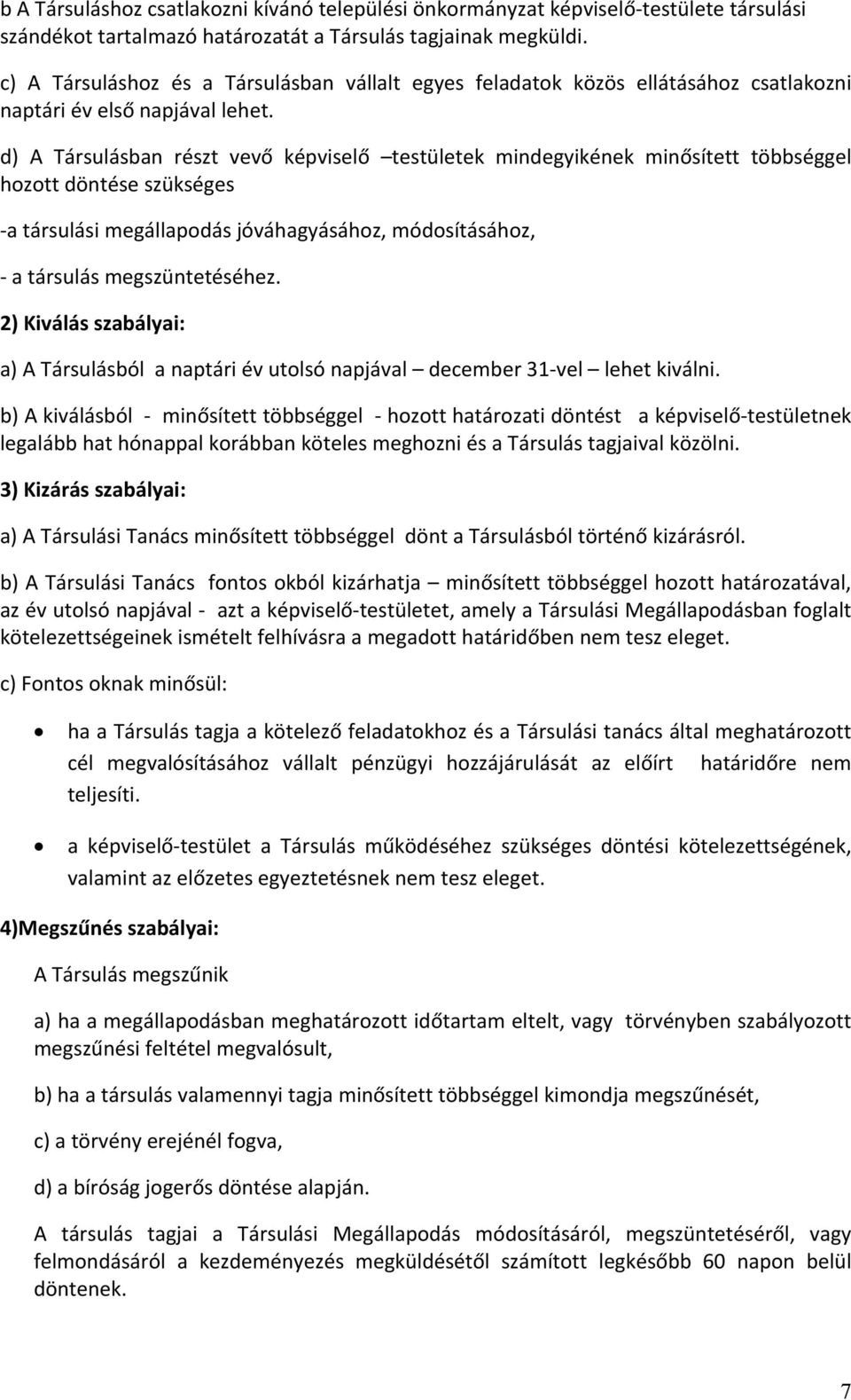 d) A Társulásban részt vevő képviselő testületek mindegyikének minősített többséggel hozott döntése szükséges a társulási megállapodás jóváhagyásához, módosításához, a társulás megszüntetéséhez.