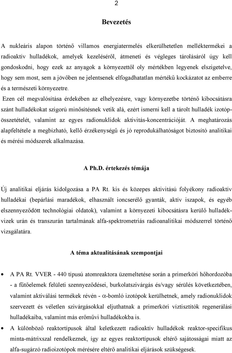 Ezen cél megvalósítása érdekében az elhelyezésre, vagy környezetbe történő kibocsátásra szánt hulladékokat szigorú minősítésnek vetik alá, ezért ismerni kell a tárolt hulladék izotópösszetételét,