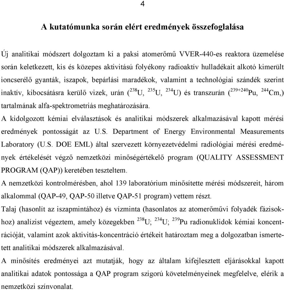 transzurán ( 239+240 Pu, 244 Cm,) tartalmának alfa-spektrometriás meghatározására. A kidolgozott kémiai elválasztások és analitikai módszerek alkalmazásával kapott mérési eredmények pontosságát az U.