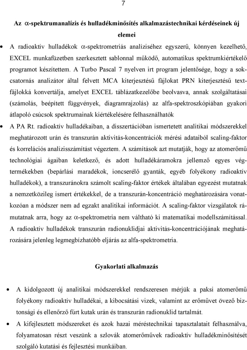 A Turbo Pascal 7 nyelven irt program jelentősége, hogy a sokcsatornás analizátor által felvett MCA kiterjesztésű fájlokat PRN kiterjesztésű textfájlokká konvertálja, amelyet EXCEL táblázatkezelőbe